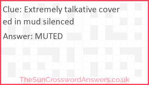 Extremely talkative covered in mud silenced Answer