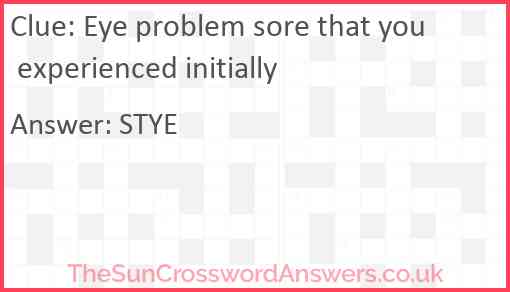 Eye problem sore that you experienced initially Answer