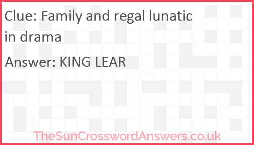 Family and regal lunatic in drama Answer