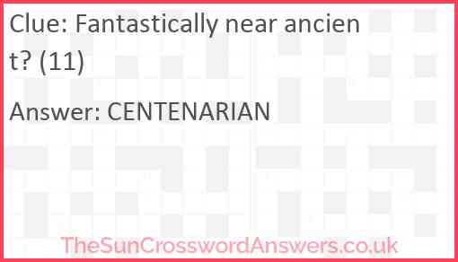 Fantastically near ancient? (11) Answer