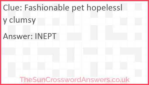 Fashionable pet hopelessly clumsy Answer