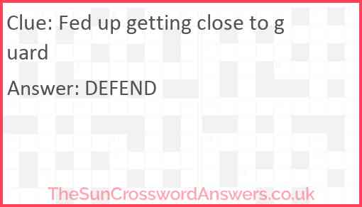 Fed up getting close to guard Answer