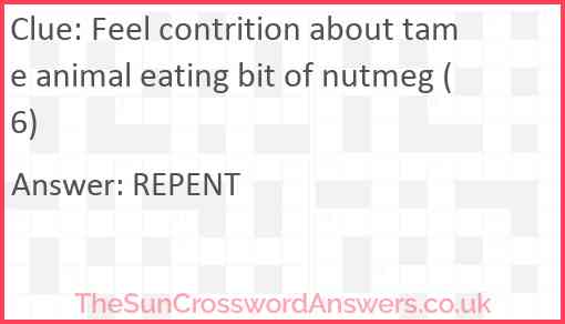 Feel contrition about tame animal eating bit of nutmeg (6) Answer