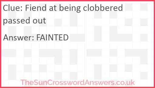 Fiend at being clobbered passed out Answer
