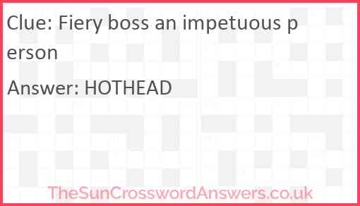Fiery boss an impetuous person Answer