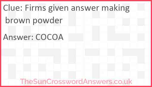 Firms given answer making brown powder Answer