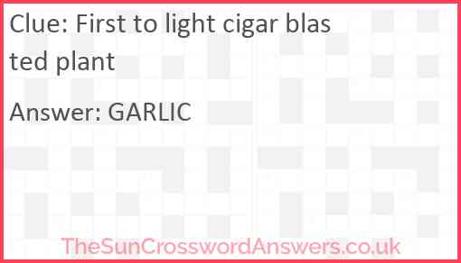 First to light cigar blasted plant Answer