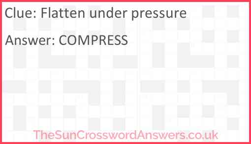 Flatten under pressure crossword clue TheSunCrosswordAnswers co uk