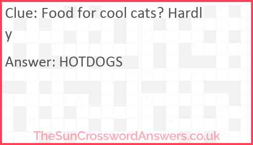 Food for cool cats? Hardly Answer