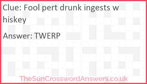 Fool pert drunk ingests whiskey Answer