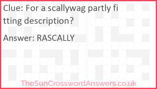 For a scallywag partly fitting description? Answer