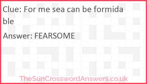 For me sea can be formidable Answer