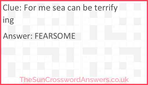 For me sea can be terrifying Answer