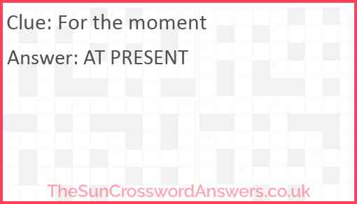 For the moment crossword clue TheSunCrosswordAnswers co uk