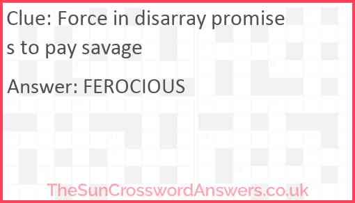 Force in disarray promises to pay savage Answer