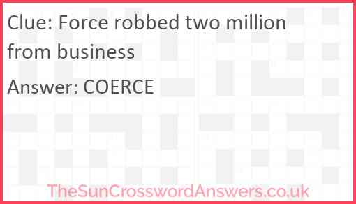 Force robbed two million from business Answer