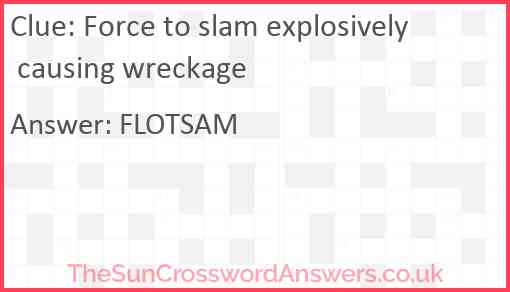 Force to slam explosively causing wreckage Answer