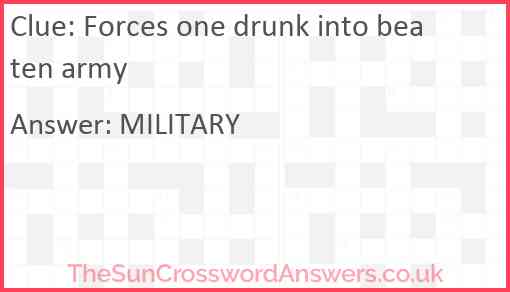 Forces one drunk into beaten army Answer