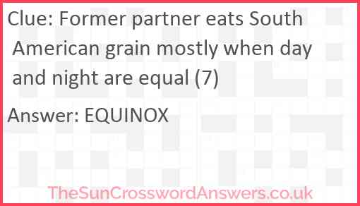 Former partner eats South American grain mostly when day and night are equal (7) Answer