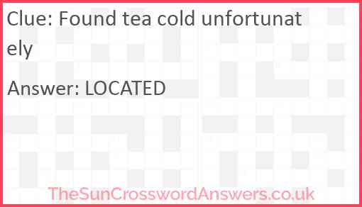 Found tea cold unfortunately Answer