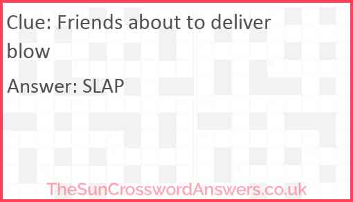 Friends about to deliver blow Answer