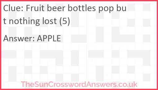 Fruit beer bottles pop but nothing lost (5) Answer
