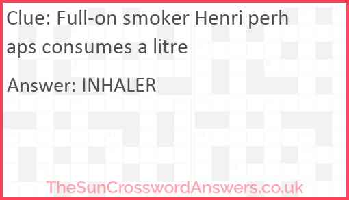 Full-on smoker Henri perhaps consumes a litre Answer