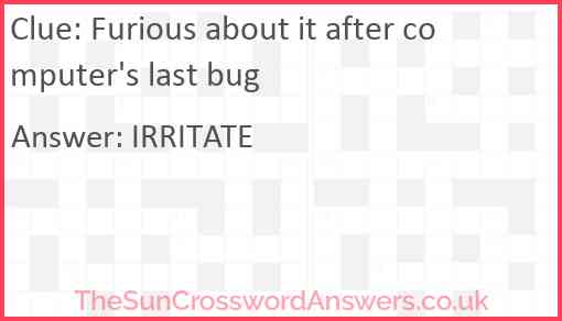 Furious about it after computer's last bug Answer