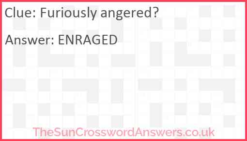 Furiously angered? Answer