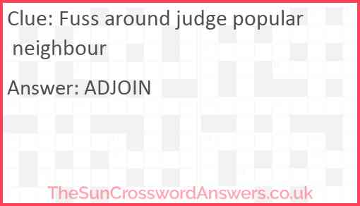Fuss around judge popular neighbour crossword clue