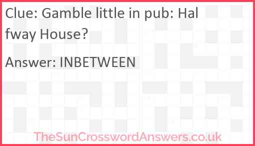 Gamble little in pub: Halfway House? Answer