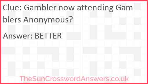 Gambler now attending Gamblers Anonymous? Answer