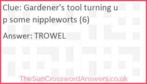 Gardener's tool turning up some nippleworts (6) Answer