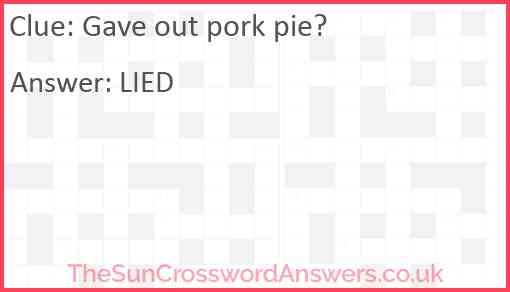 Gave out pork pie? Answer
