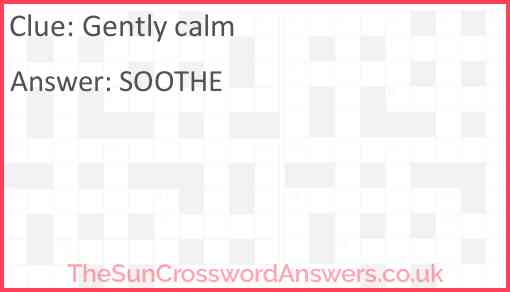 Gently calm crossword clue TheSunCrosswordAnswers co uk