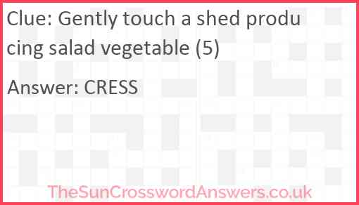 Gently touch a shed producing salad vegetable (5) Answer