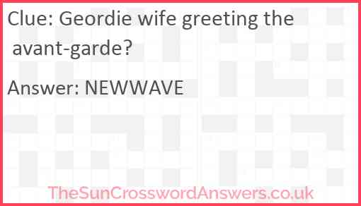 Geordie wife greeting the avant-garde? Answer