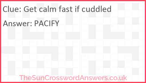 Get calm fast if cuddled Answer