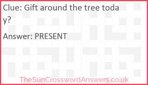 Gift around the tree today? Answer