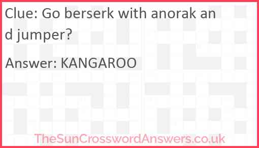 Go berserk with anorak and jumper? Answer