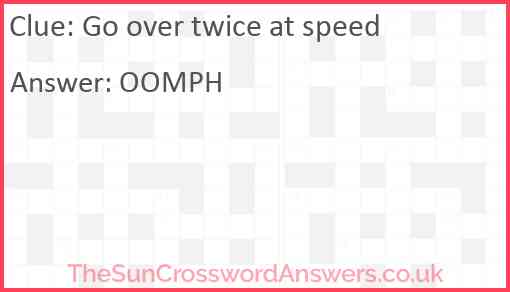 Go over twice at speed Answer