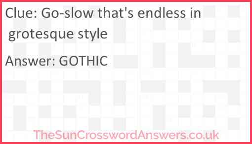 Go-slow that's endless in grotesque style Answer