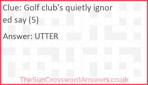 Golf club's quietly ignored say (5) Answer