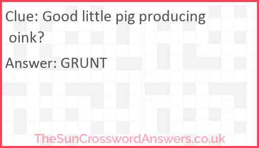 Good little pig producing oink? Answer