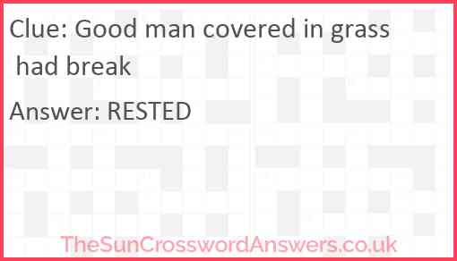 Good man covered in grass had break Answer