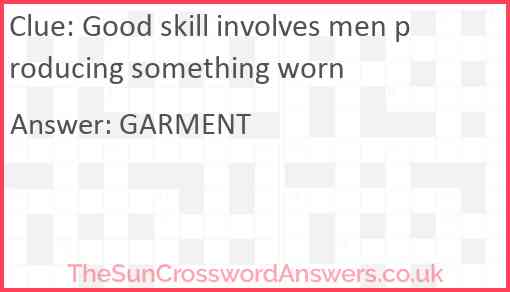 Good skill involves men producing something worn Answer
