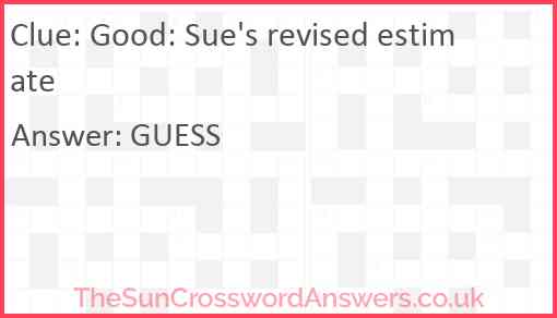 Good: Sue's revised estimate Answer