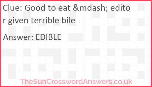 Good to eat &mdash; editor given terrible bile Answer