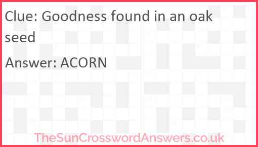 Goodness found in an oak seed Answer