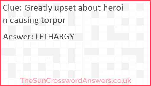 Greatly upset about heroin causing torpor Answer